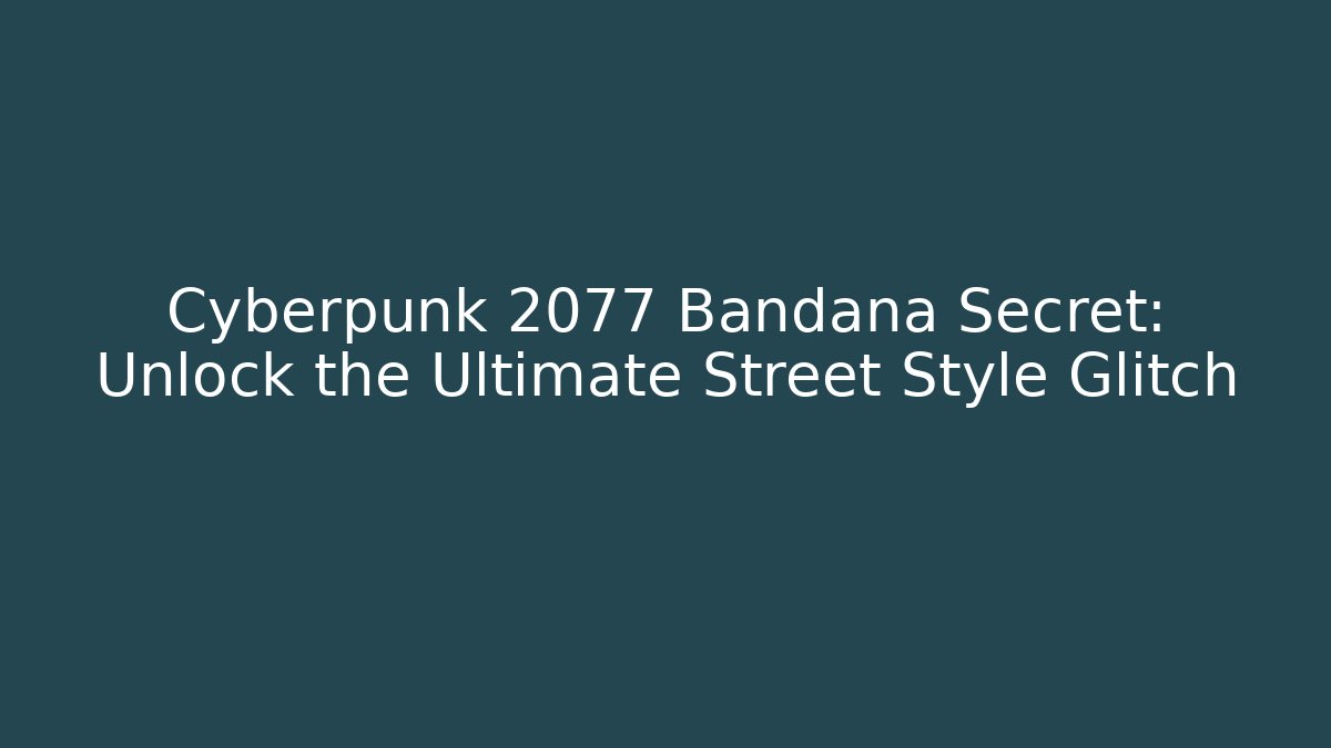 Cyberpunk 2077 Bandana Secret: Unlock the Ultimate Street Style Glitch