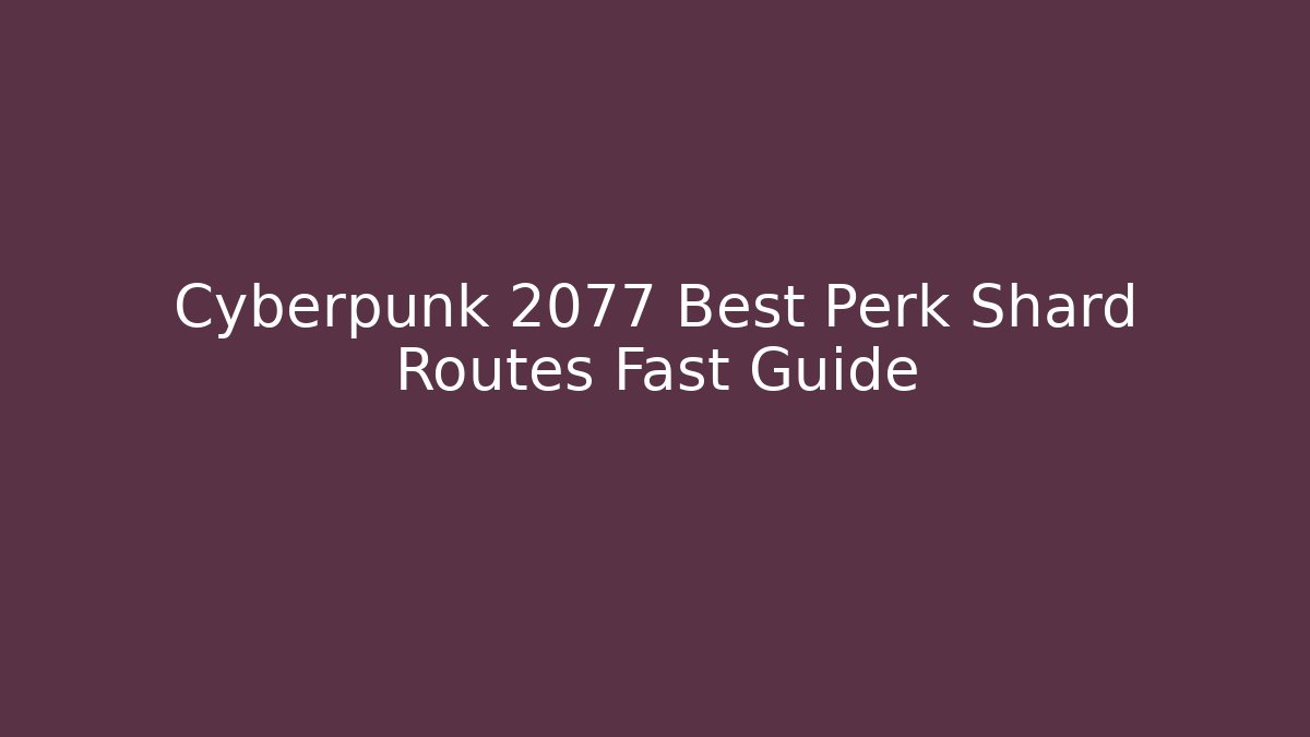 Cyberpunk 2077 Best Perk Shard Routes Fast Guide