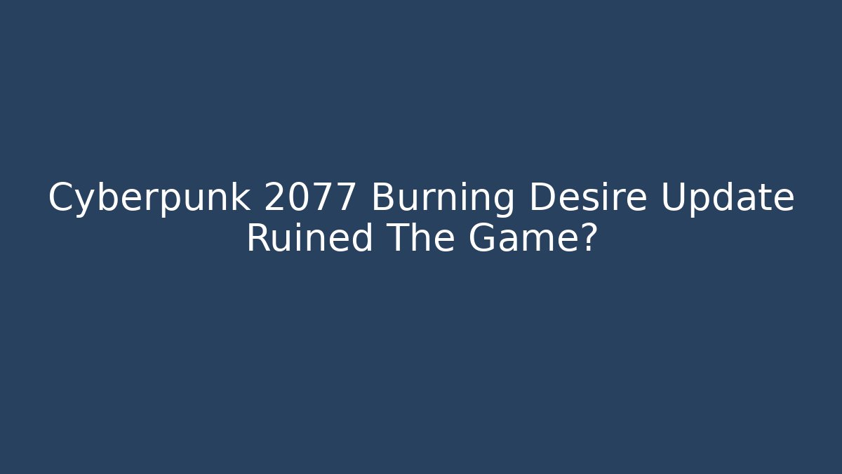 Cyberpunk 2077 Burning Desire Update Ruined The Game?