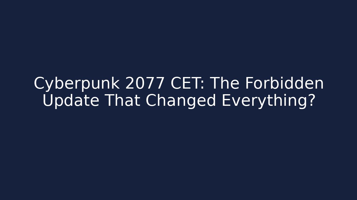 Cyberpunk 2077 CET: The Forbidden Update That Changed Everything?