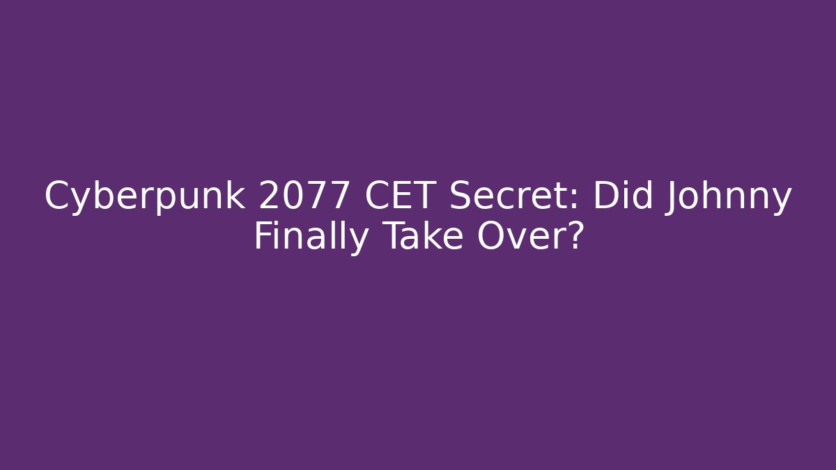 Cyberpunk 2077 CET Secret: Did Johnny Finally Take Over?
