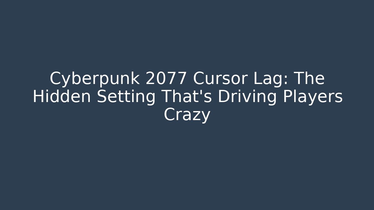 Cyberpunk 2077 Cursor Lag: The Hidden Setting That's Driving Players Crazy