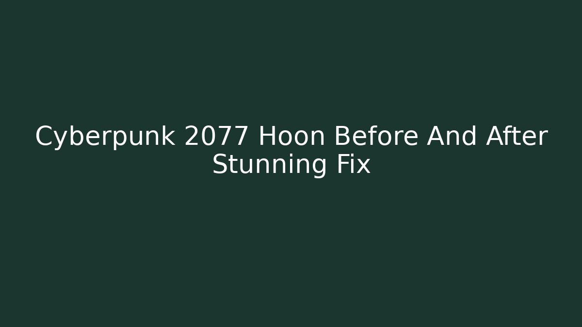 Cyberpunk 2077 Hoon Before And After Stunning Fix