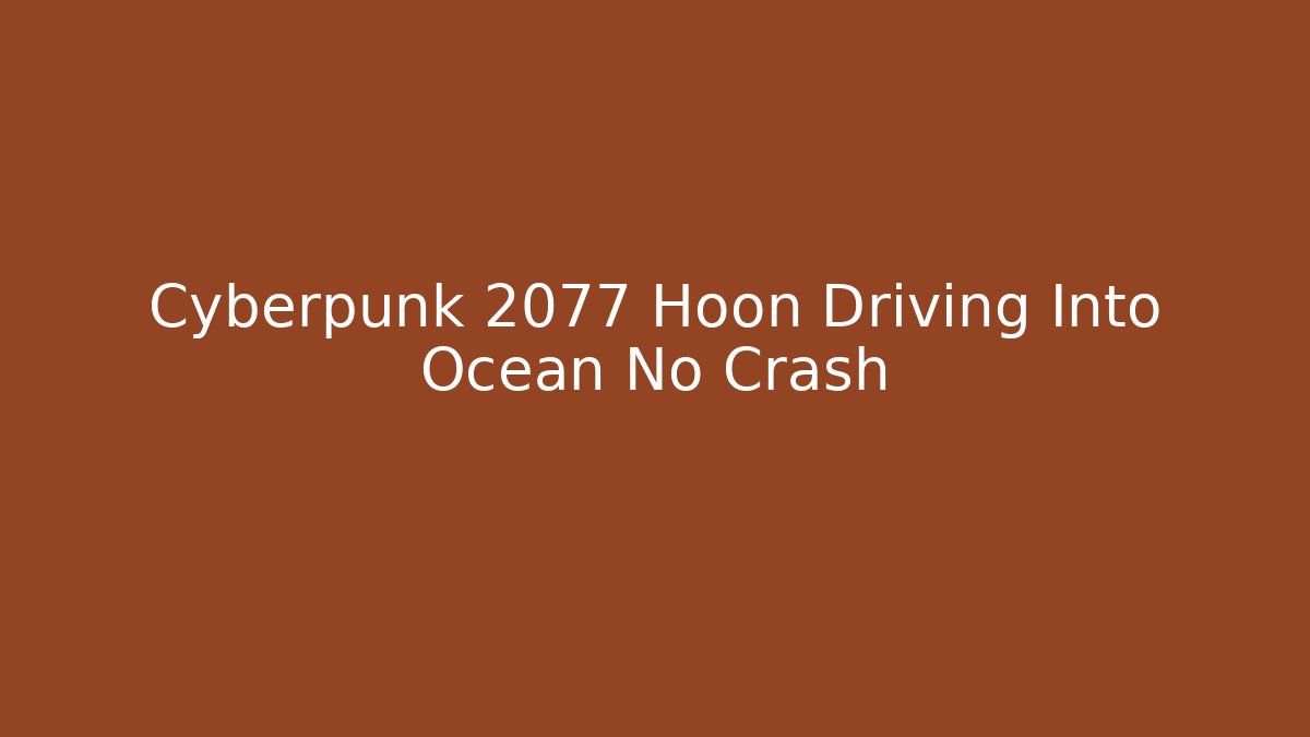Cyberpunk 2077 Hoon Driving Into Ocean No Crash