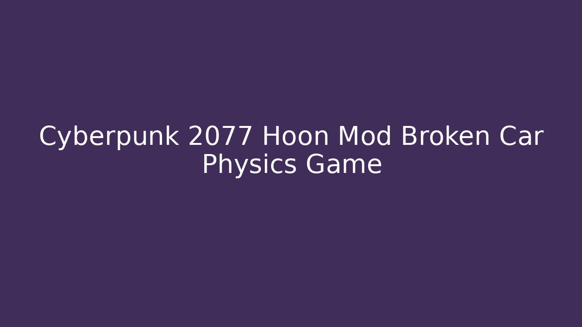 Cyberpunk 2077 Hoon Mod Broken Car Physics Game
