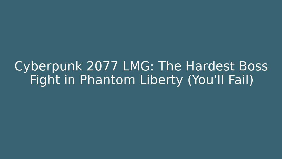 Cyberpunk 2077 LMG: The Hardest Boss Fight in Phantom Liberty (You'll Fail)