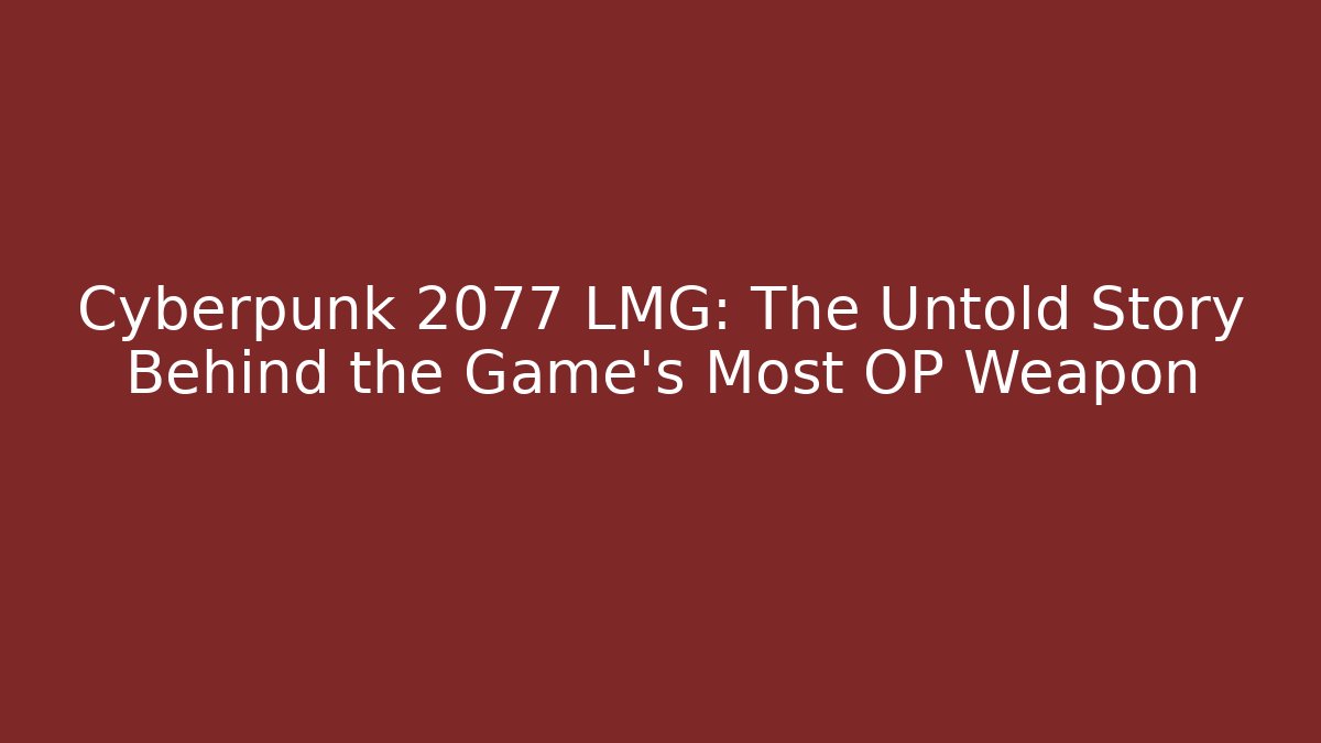 Cyberpunk 2077 LMG: The Untold Story Behind the Game's Most OP Weapon - Vintage E-Juice