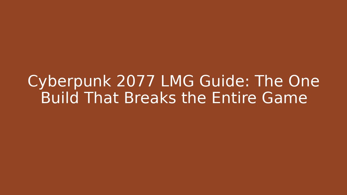 Cyberpunk 2077 LMG Guide: The One Build That Breaks the Entire Game