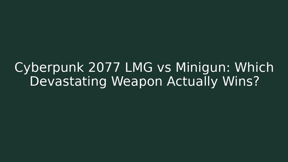 Cyberpunk 2077 LMG vs Minigun: Which Devastating Weapon Actually Wins?