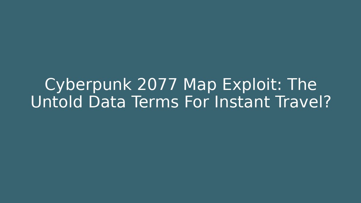 Cyberpunk 2077 Map Exploit: The Untold Data Terms For Instant Travel?