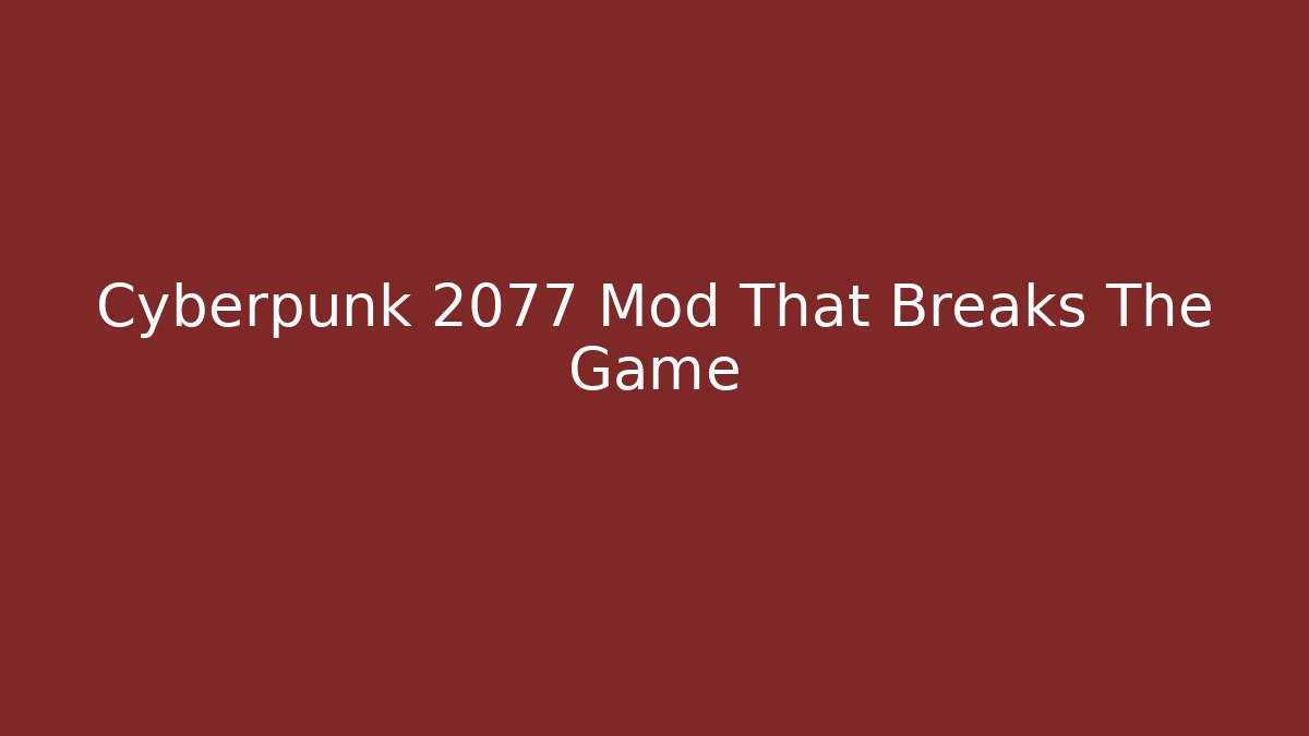 Cyberpunk 2077 Mod That Breaks The Game
