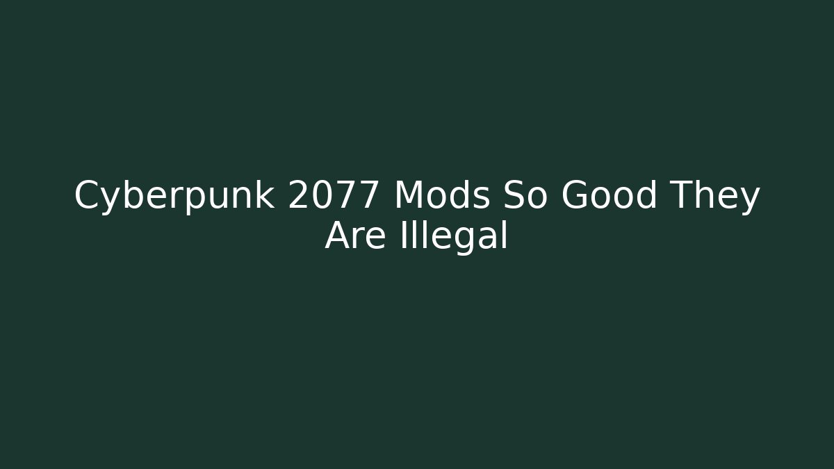 Cyberpunk 2077 Mods So Good They Are Illegal