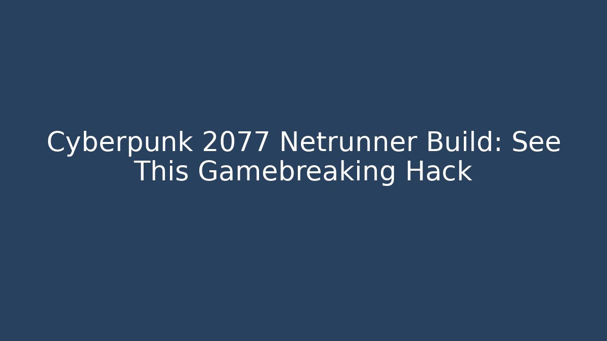 Cyberpunk 2077 Netrunner Build: See This Gamebreaking Hack - Vintage E-Juice