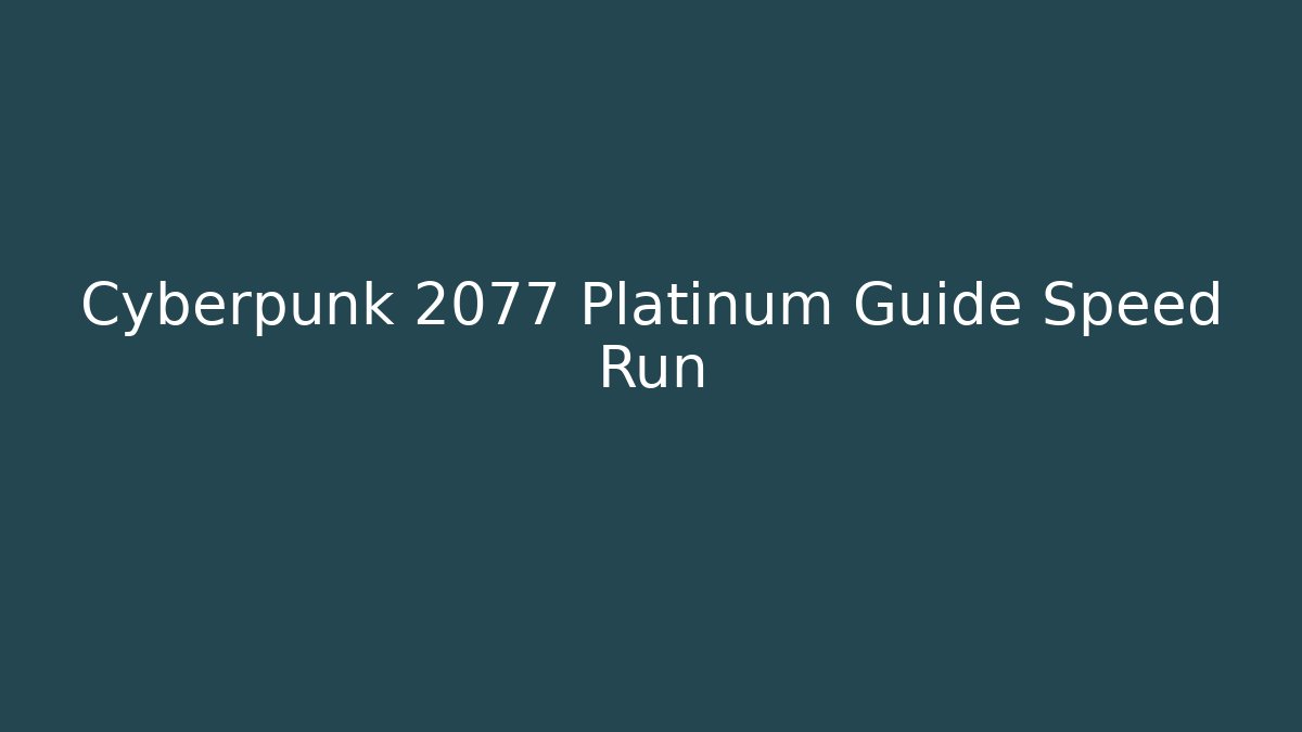 Cyberpunk 2077 Platinum Guide Speed Run