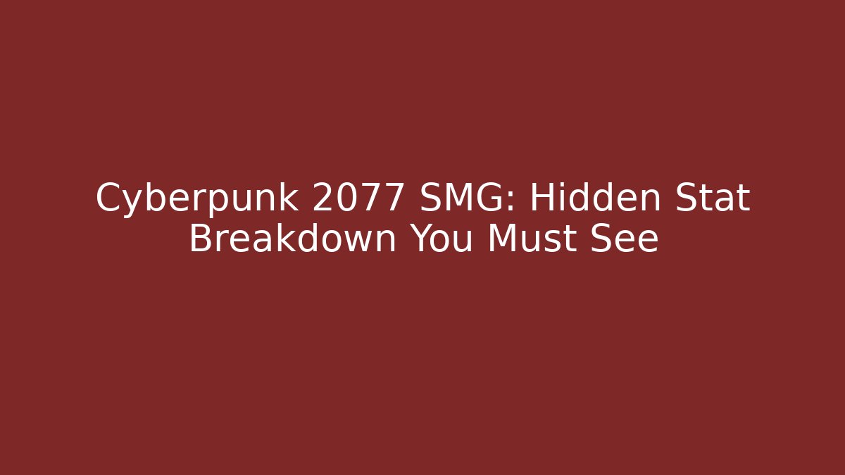 Cyberpunk 2077 SMG: Hidden Stat Breakdown You Must See
