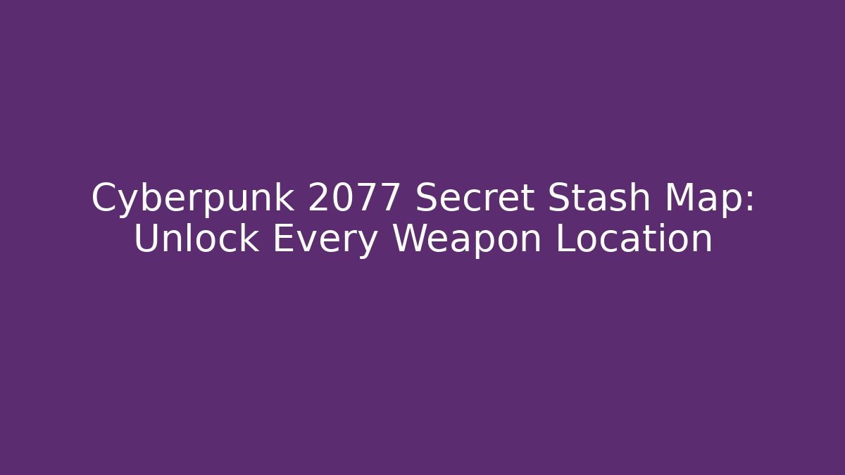 Cyberpunk 2077 Secret Stash Map: Unlock Every Weapon Location