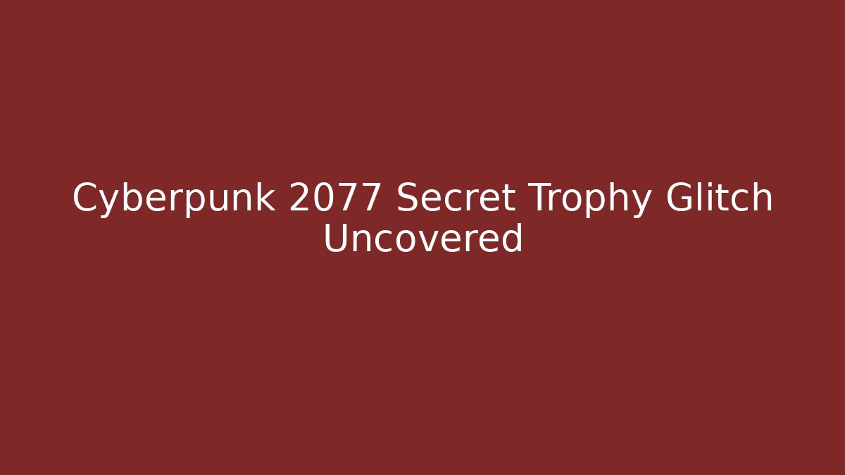 Cyberpunk 2077 Secret Trophy Glitch Uncovered