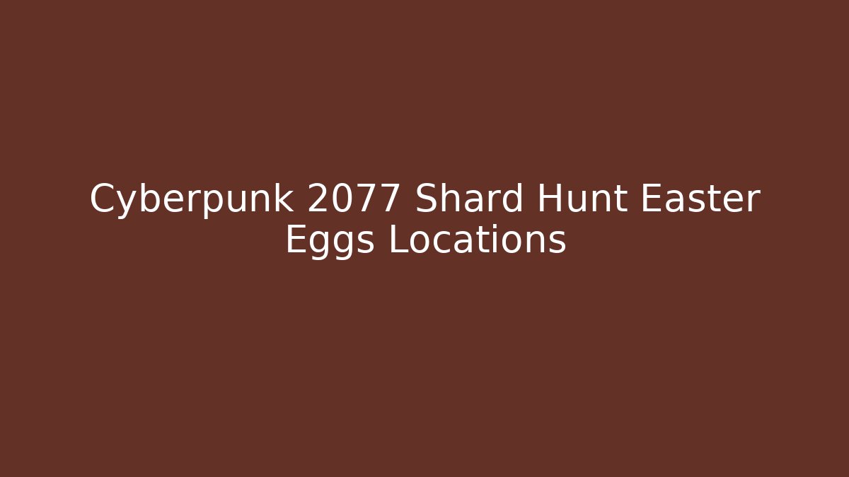 Cyberpunk 2077 Shard Hunt Easter Eggs Locations