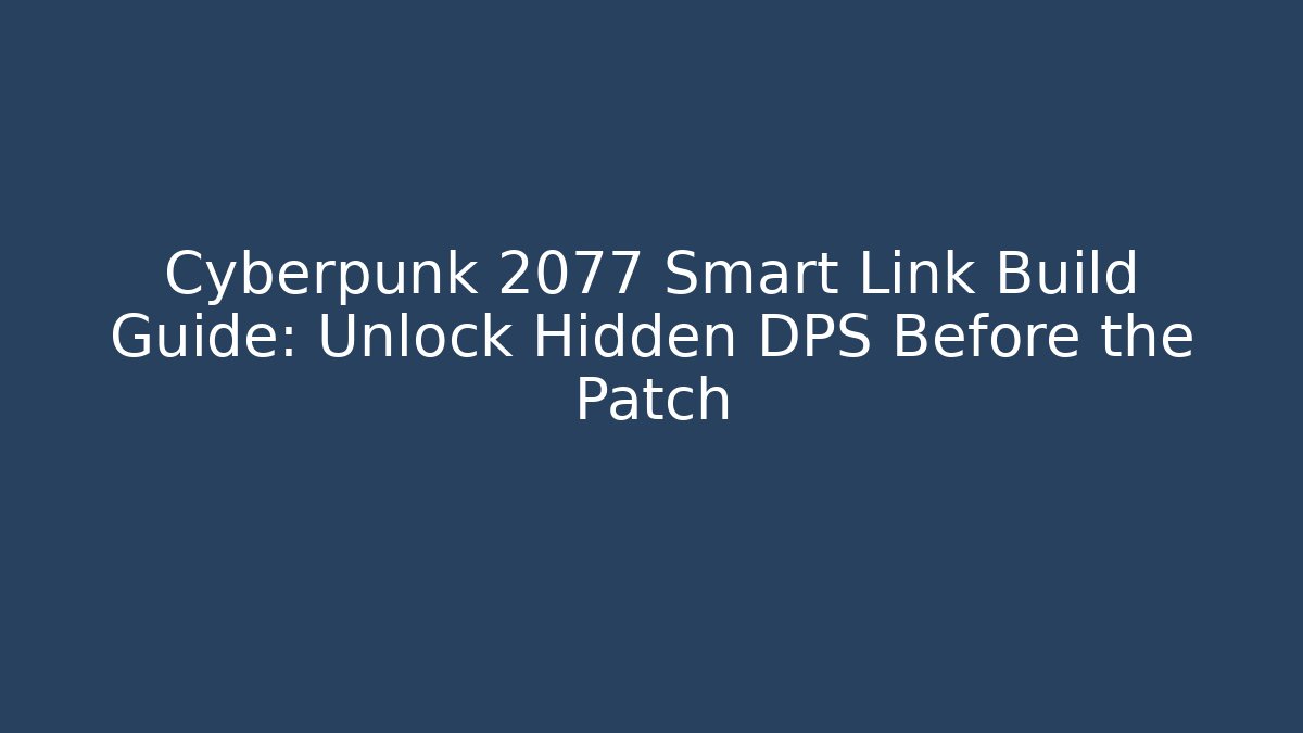 Cyberpunk 2077 Smart Link Build Guide: Unlock Hidden DPS Before the Patch