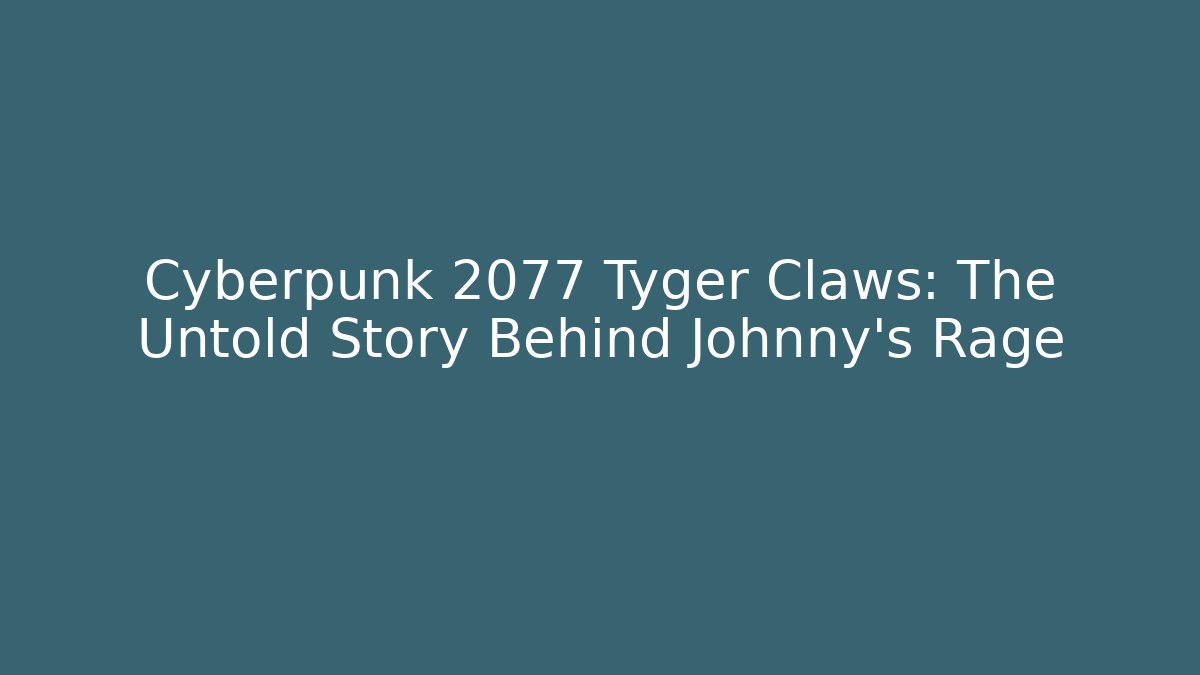 Cyberpunk 2077 Tyger Claws: The Untold Story Behind Johnny's Rage