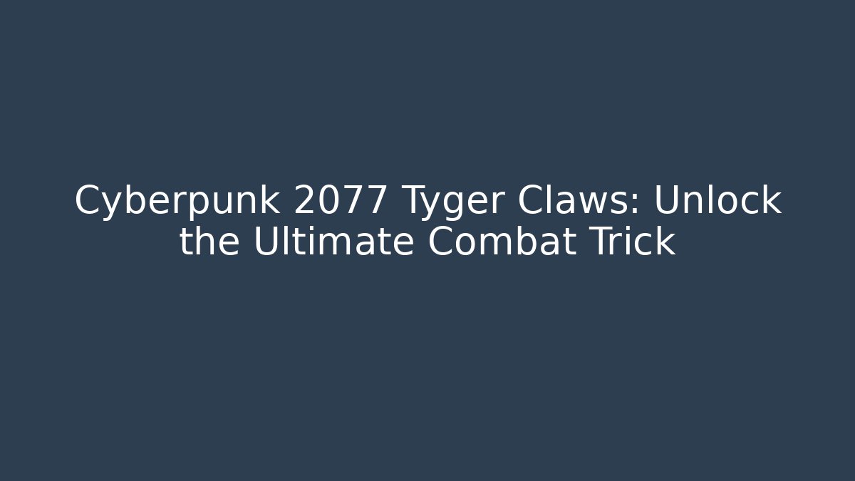 Cyberpunk 2077 Tyger Claws: Unlock the Ultimate Combat Trick