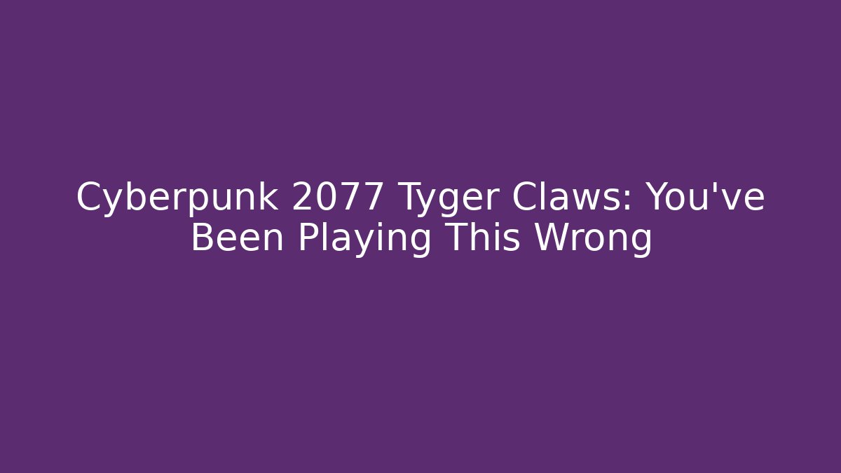 Cyberpunk 2077 Tyger Claws: You've Been Playing This Wrong