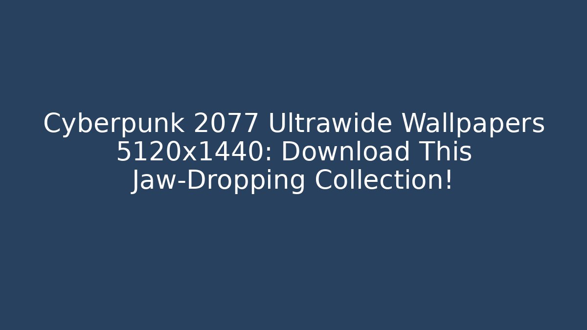 Cyberpunk 2077 Ultrawide Wallpapers 5120x1440: Download This Jaw-Dropping Collection!