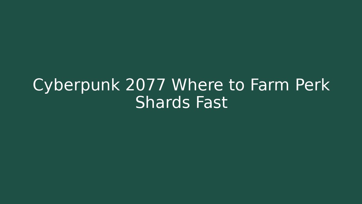 Cyberpunk 2077 Where to Farm Perk Shards Fast
