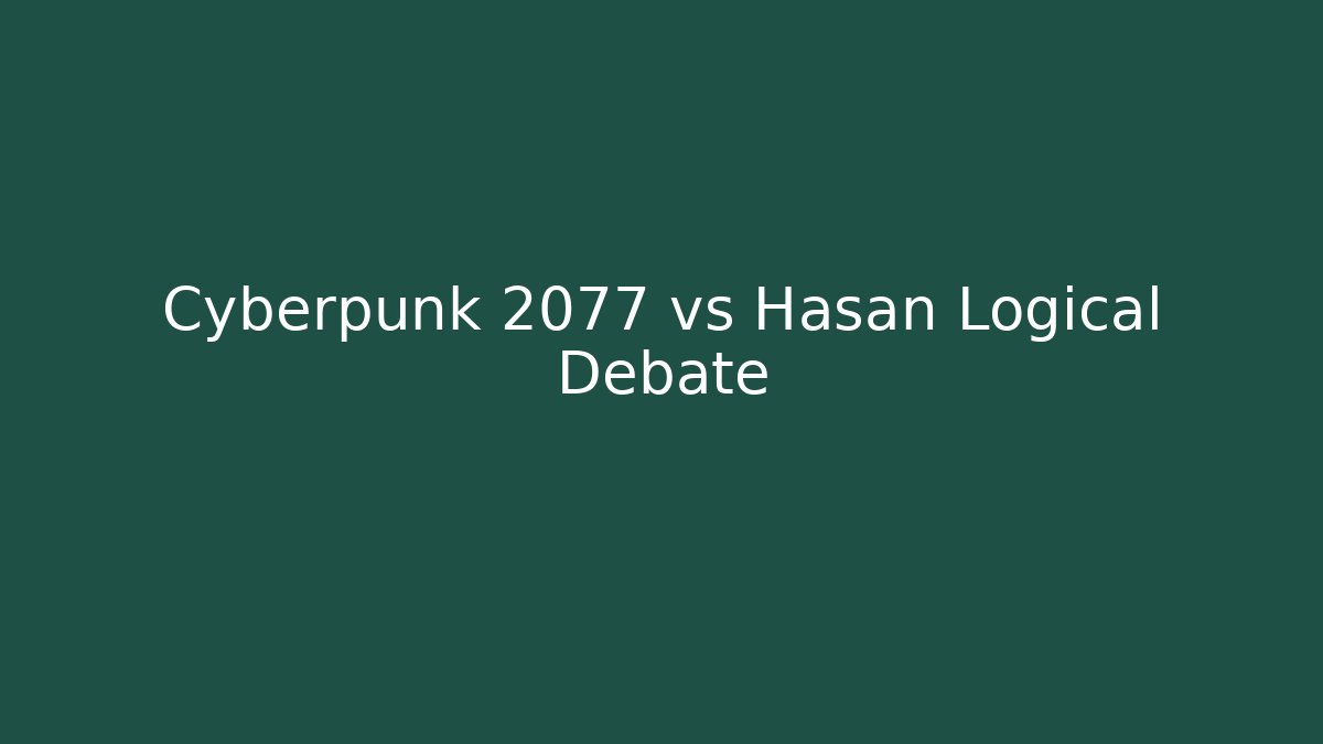 Cyberpunk 2077 vs Hasan Logical Debate