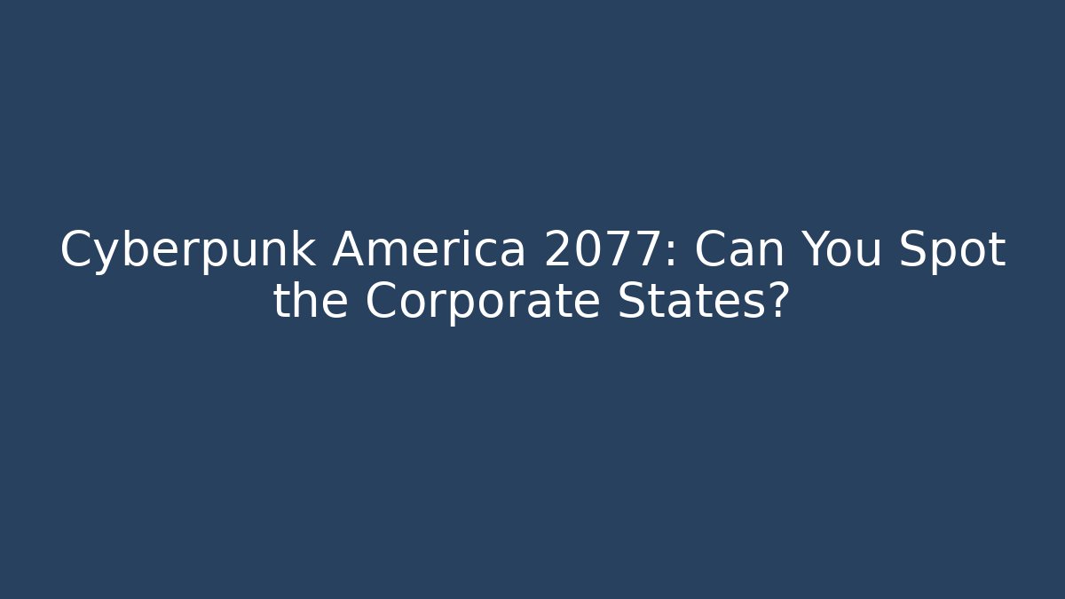 Cyberpunk America 2077: Can You Spot the Corporate States?
