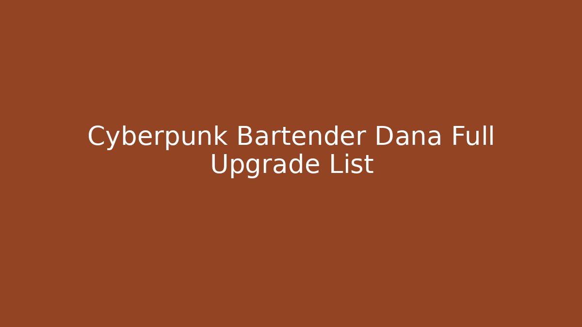 Cyberpunk Bartender Dana Full Upgrade List