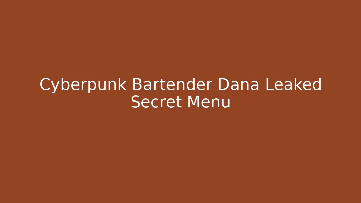 Cyberpunk Bartender Dana Leaked Secret Menu