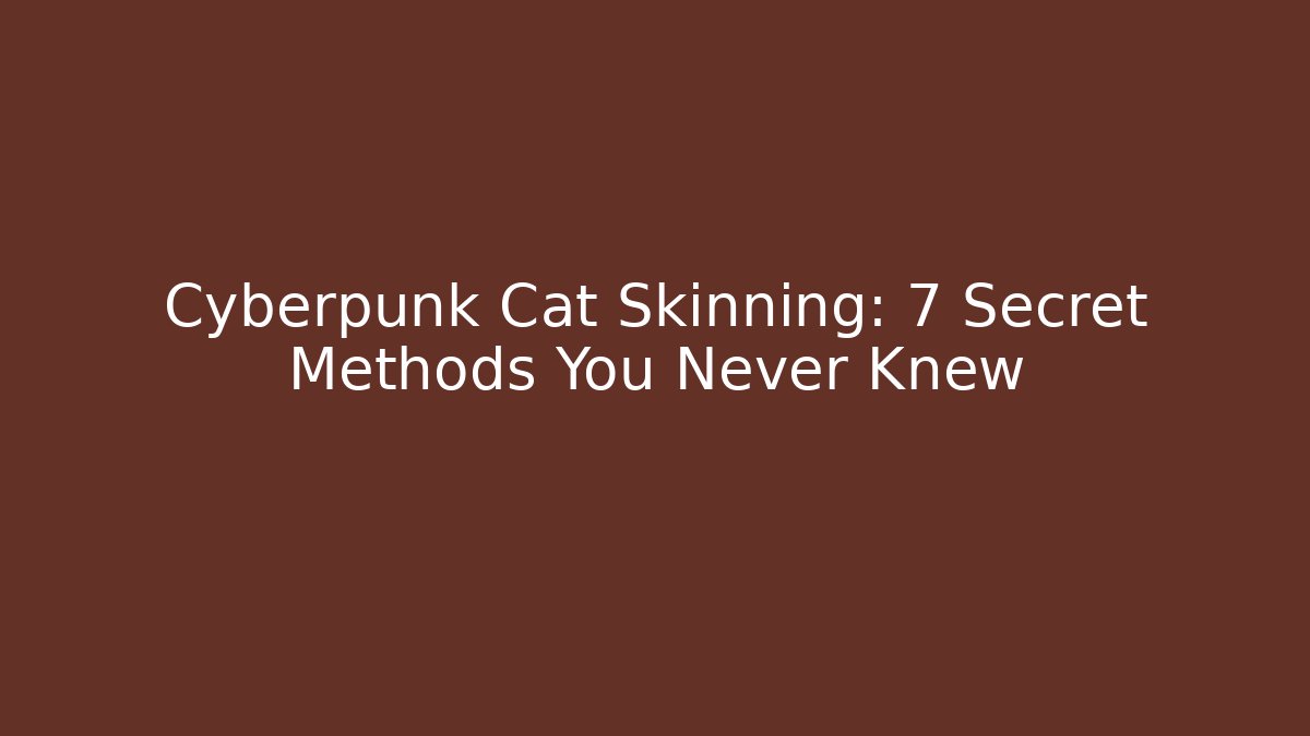 Cyberpunk Cat Skinning: 7 Secret Methods You Never Knew