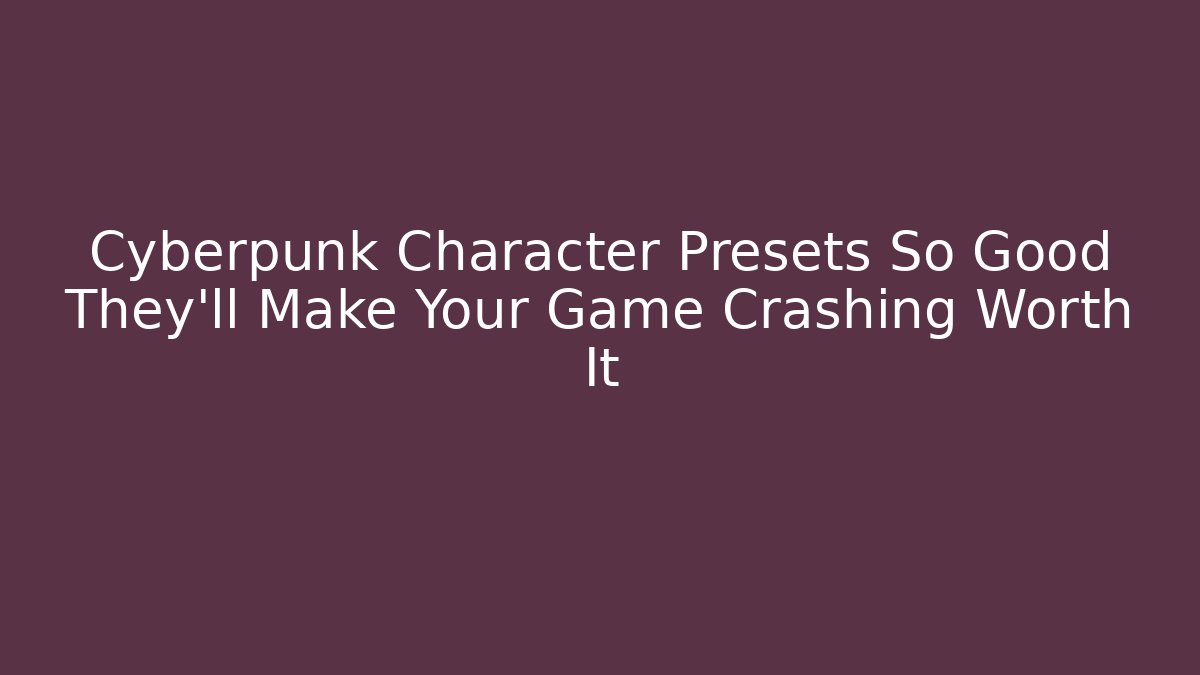 Cyberpunk Character Presets So Good They’ll Make Your Game Crashing Worth It