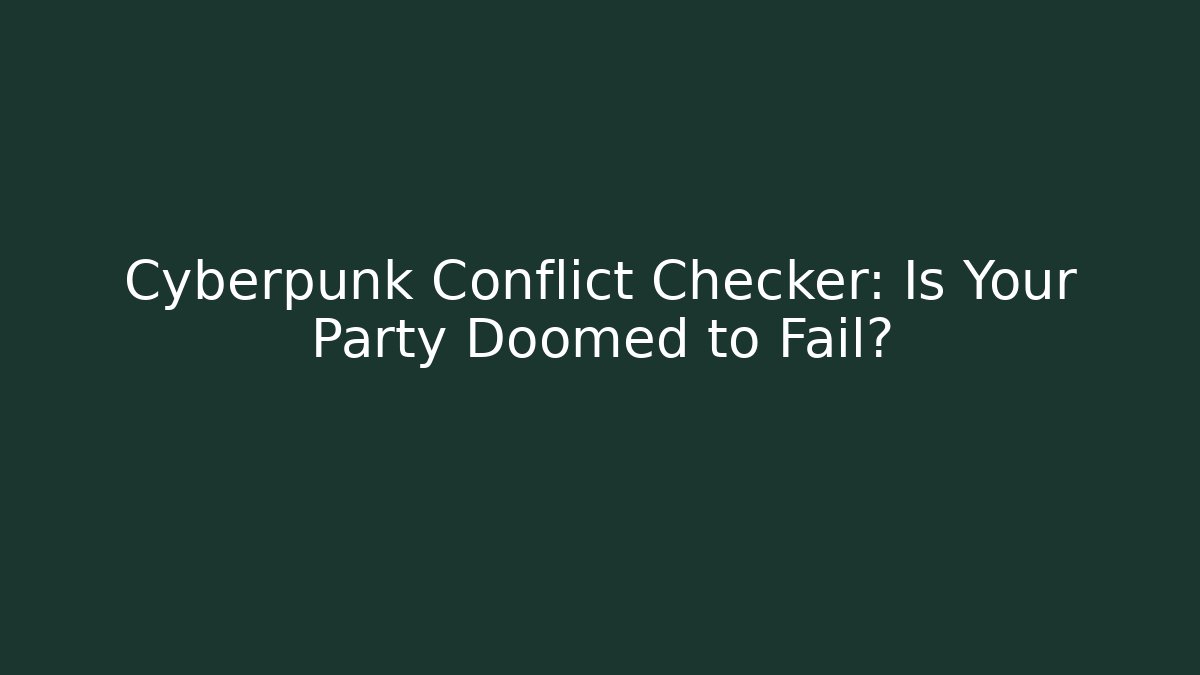 Cyberpunk Conflict Checker: Is Your Party Doomed to Fail?