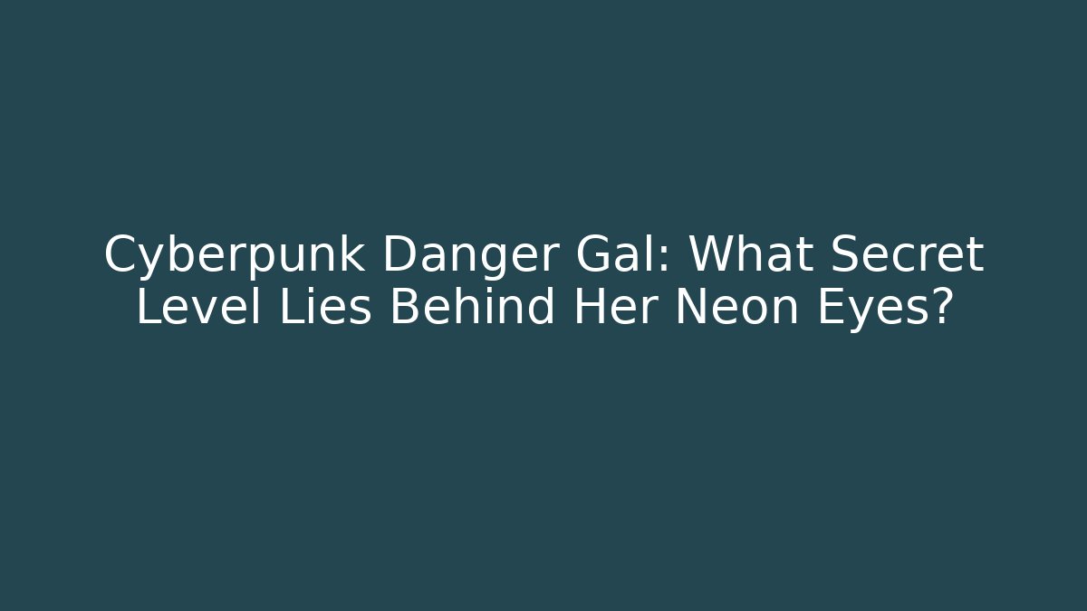 Cyberpunk Danger Gal: What Secret Level Lies Behind Her Neon Eyes?