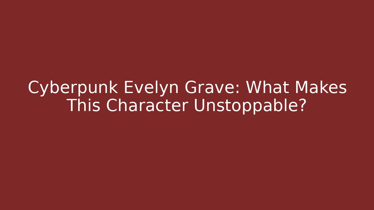 Cyberpunk Evelyn Grave: What Makes This Character Unstoppable?