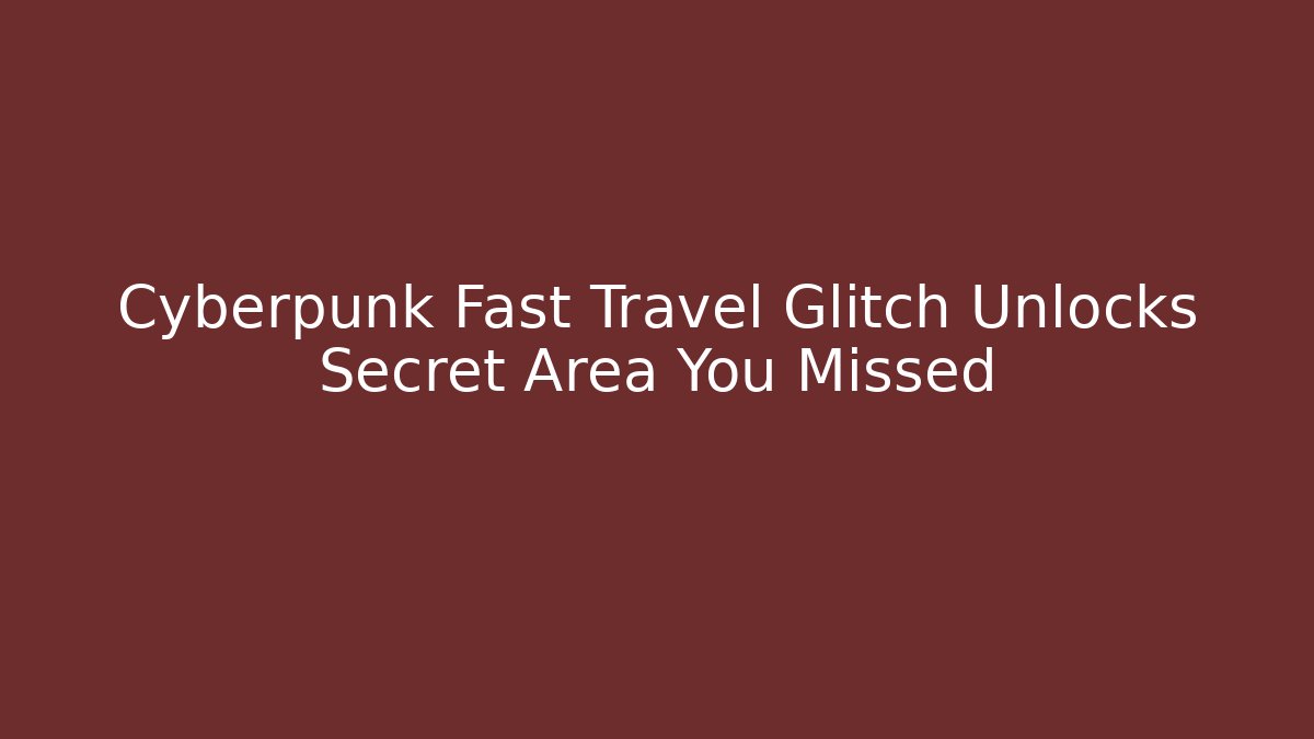 Cyberpunk Fast Travel Glitch Unlocks Secret Area You Missed