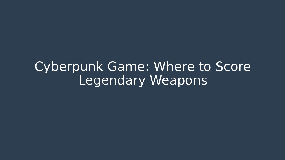 Cyberpunk Game: Where to Score Legendary Weapons