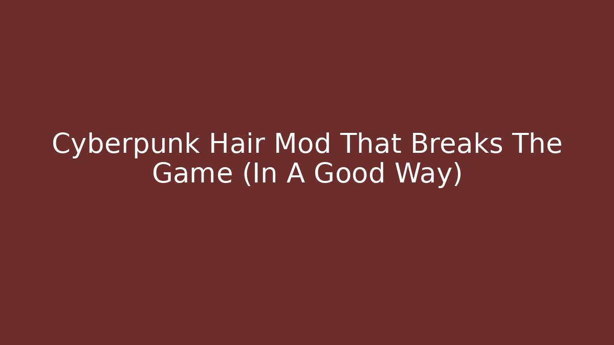 Cyberpunk Hair Mod That Breaks The Game (In A Good Way)