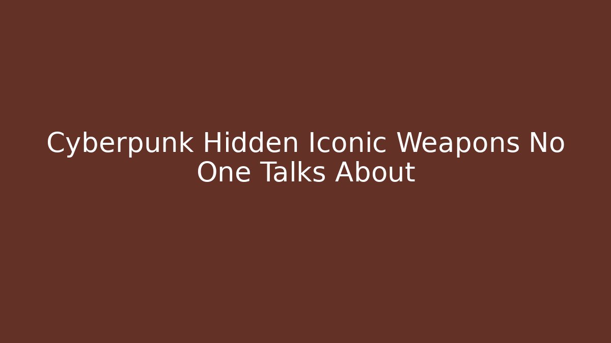 Cyberpunk Hidden Iconic Weapons No One Talks About