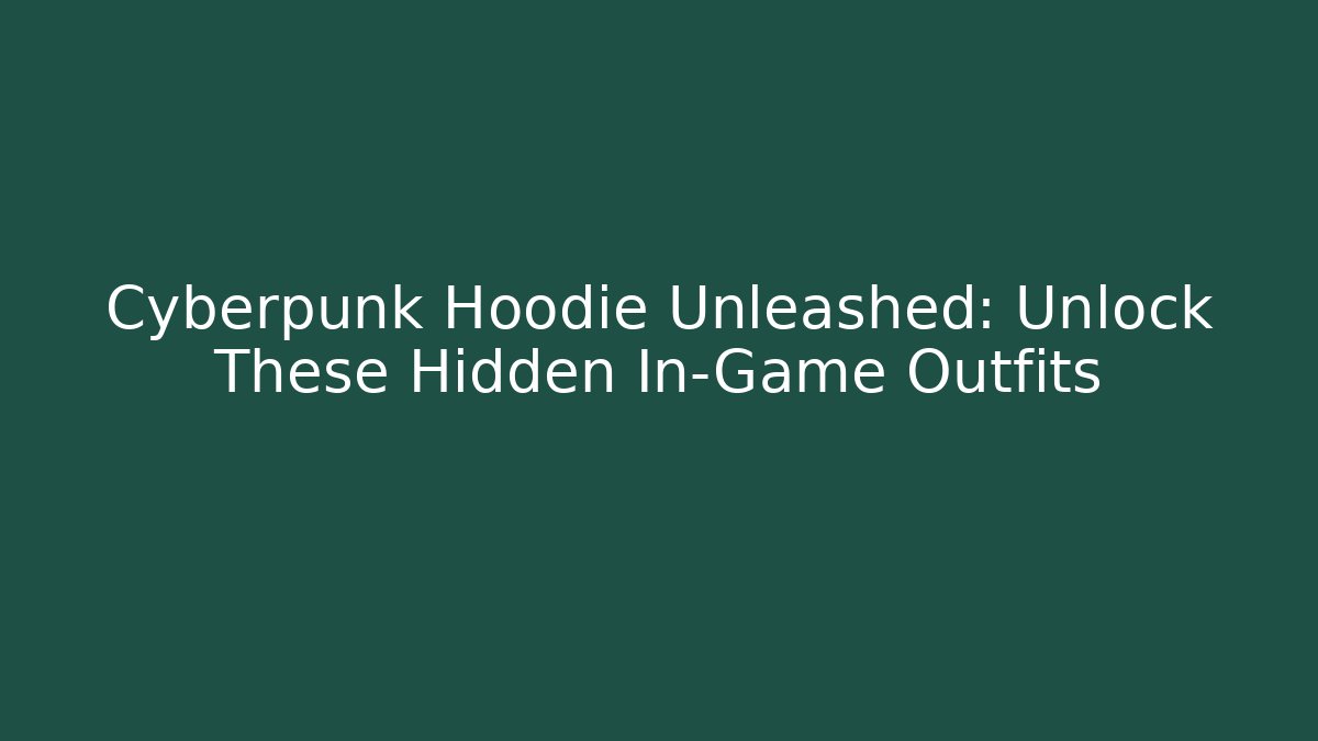 Cyberpunk Hoodie Unleashed: Unlock These Hidden In-Game Outfits