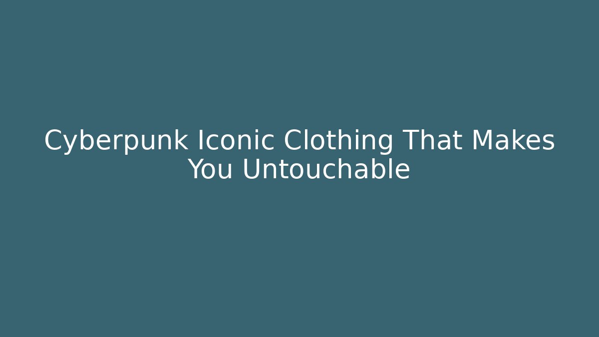 Cyberpunk Iconic Clothing That Makes You Untouchable