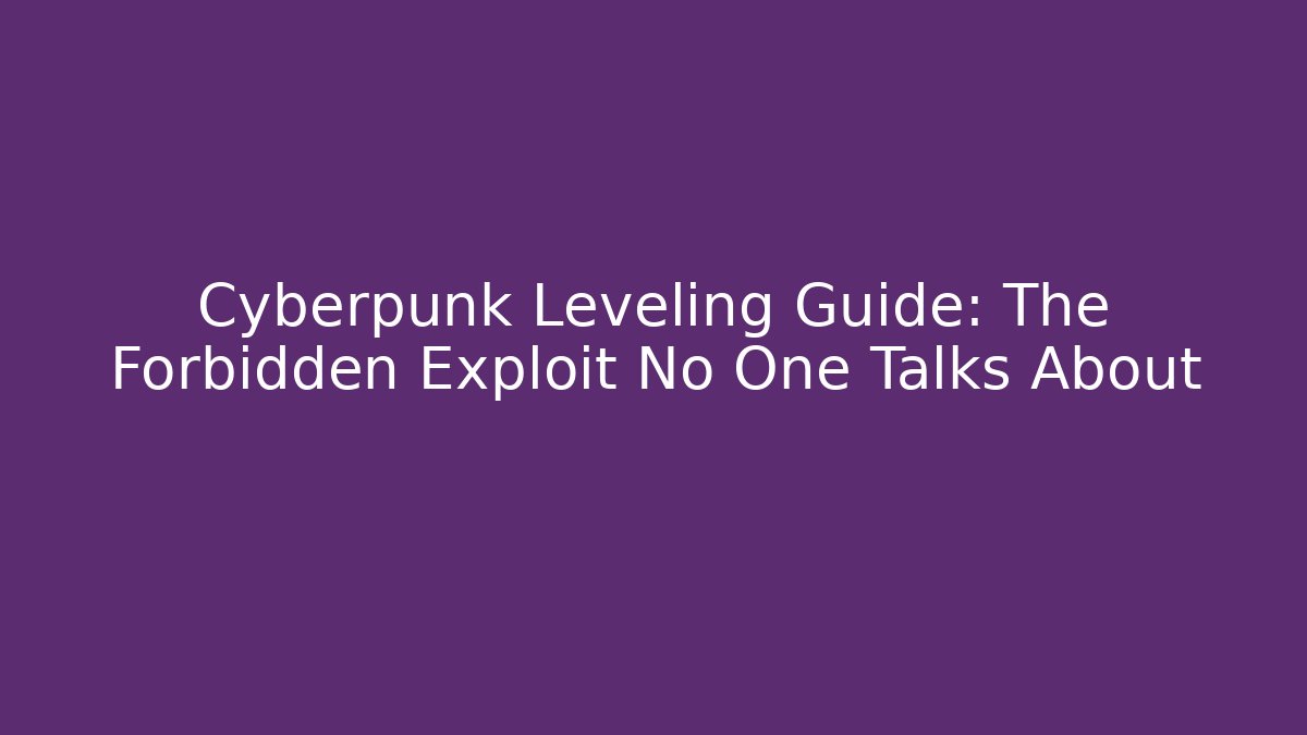 Cyberpunk Leveling Guide: The Forbidden Exploit No One Talks About - Vintage E-Juice