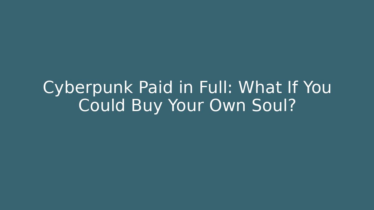 Cyberpunk Paid in Full: What If You Could Buy Your Own Soul?