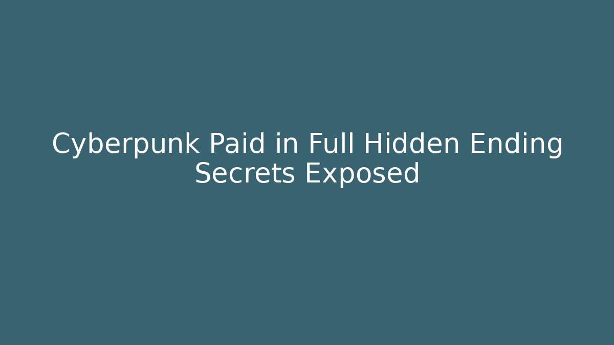 Cyberpunk Paid in Full Hidden Ending Secrets Exposed