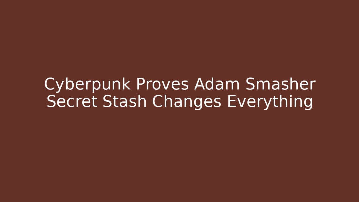 Cyberpunk Proves Adam Smasher Secret Stash Changes Everything