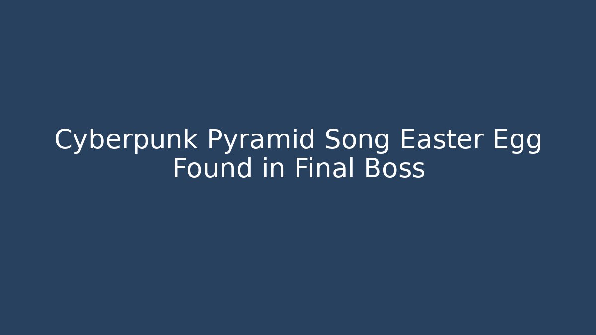Cyberpunk Pyramid Song Easter Egg Found in Final Boss - Vintage E-Juice