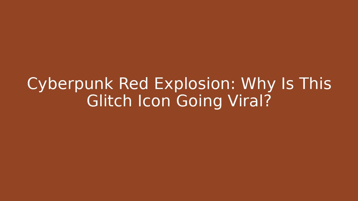 Cyberpunk Red Explosion: Why Is This Glitch Icon Going Viral?