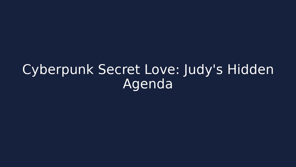 Cyberpunk Secret Love: Judy's Hidden Agenda